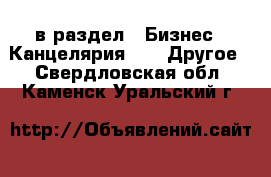  в раздел : Бизнес » Канцелярия »  » Другое . Свердловская обл.,Каменск-Уральский г.